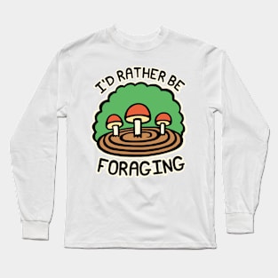 I'd Rather Be Foraging Long Sleeve T-Shirt